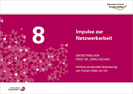 Das Bild zeigt eine Vorschau des Mediums Impulse zur Netzwerkarbeit Frühe Hilfen 8. Politisch-strukturelle Verankerung von Frühen Hilfen vor Ort